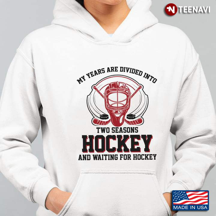 My Years Are Divided Into Two Seasons Hockey And Waiting For Hockey
