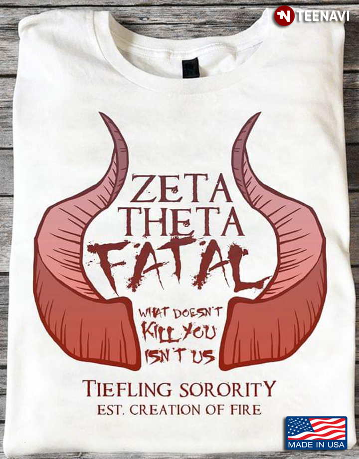 Zeta Theta Fatal What Doesn't Kill You Isn't Us Tiefling Sorority Est Creation