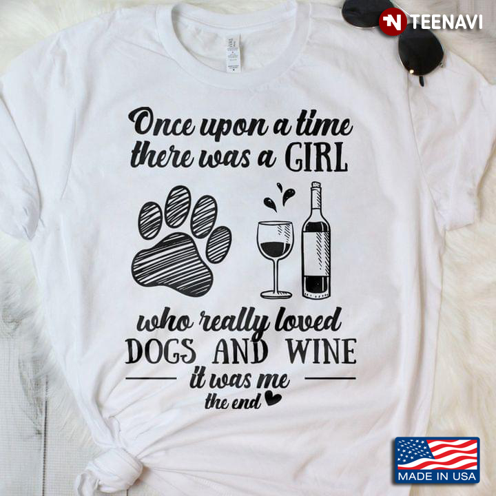 Once Upon A Time There Was A Girl Who Really Loved Dogs And Wine It Was Me