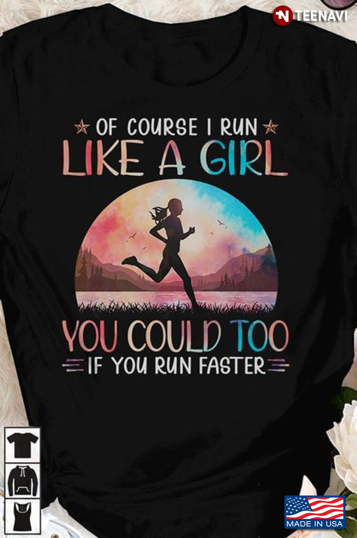 Of Course I Run Like A Girl You Could Too If You Run Faster for Running Lover