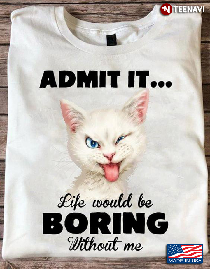 Cat Admit It Life Would Be Boring Without Me for Cat Lover