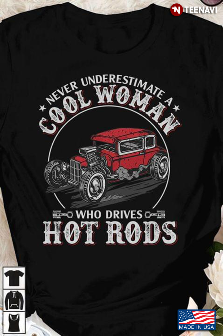Never Underestimate A Cool Woman Who Drives Hot Rods