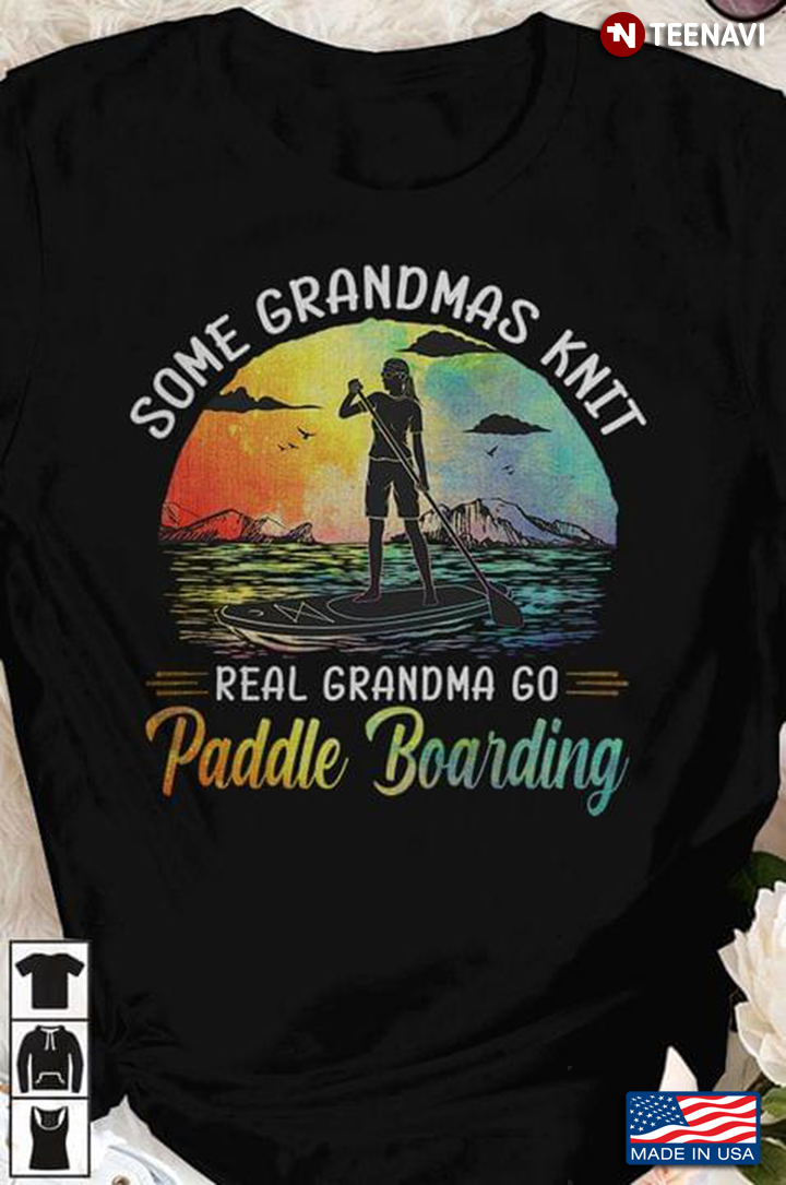 Some Grandmas Knit Real Grandma Go Paddle Boarding