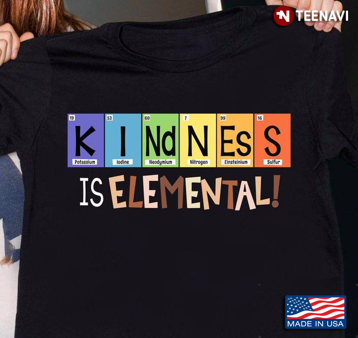 Kindness Is Elemental Chemical Elements