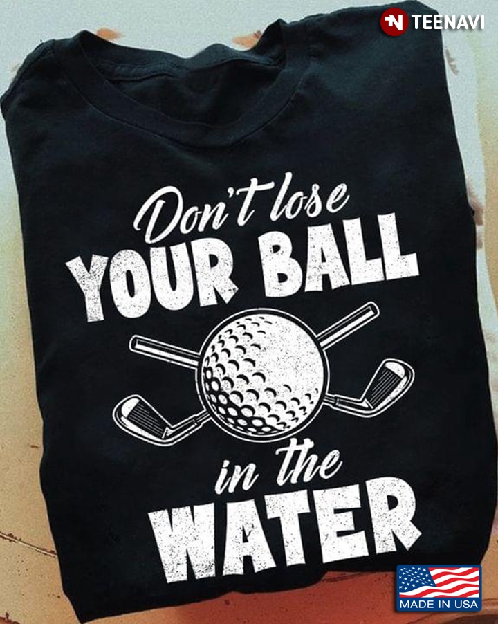 Golf Don't Lose Your Ball In The Water for Golf Lover