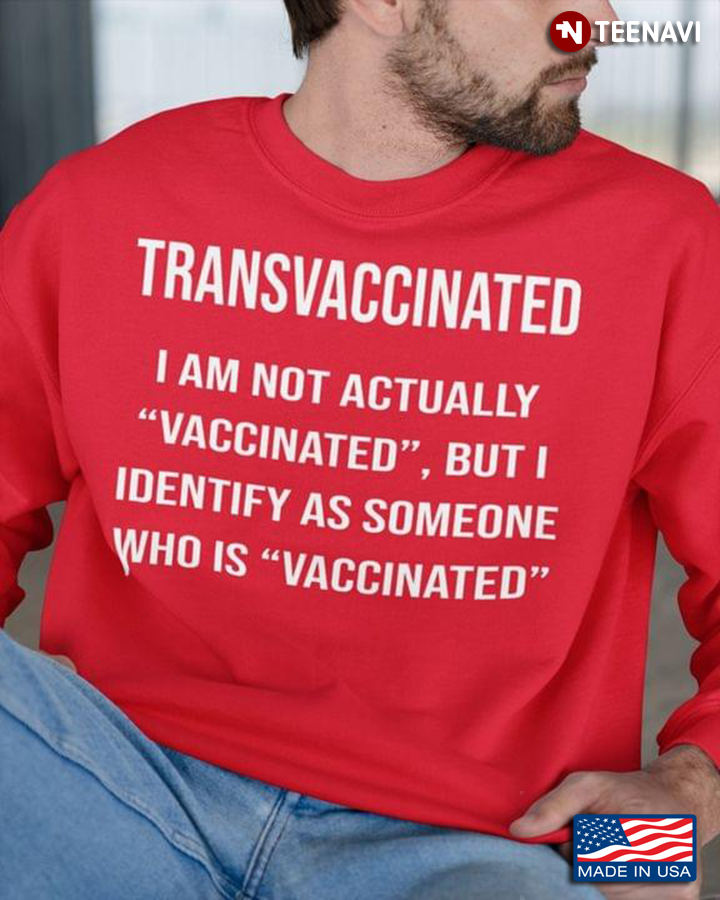 Transvaccinated I Am Not Actually Vaccinated But I Identify As Someone