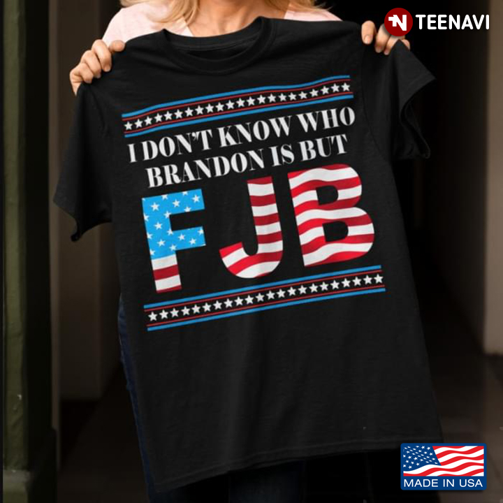 I Don't Know Who Brandon Is But FJB American Flag Anti Biden