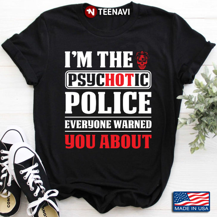 I'm The Psychotic Police Everyone Warned You About