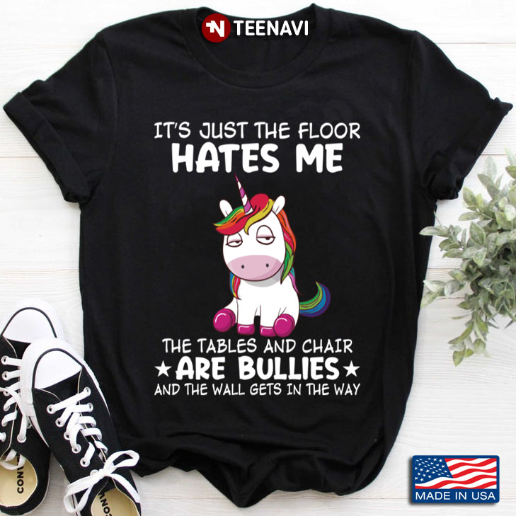 Unicorn It's Just The Floor Hates Me The Tables And Chair Are Bullies