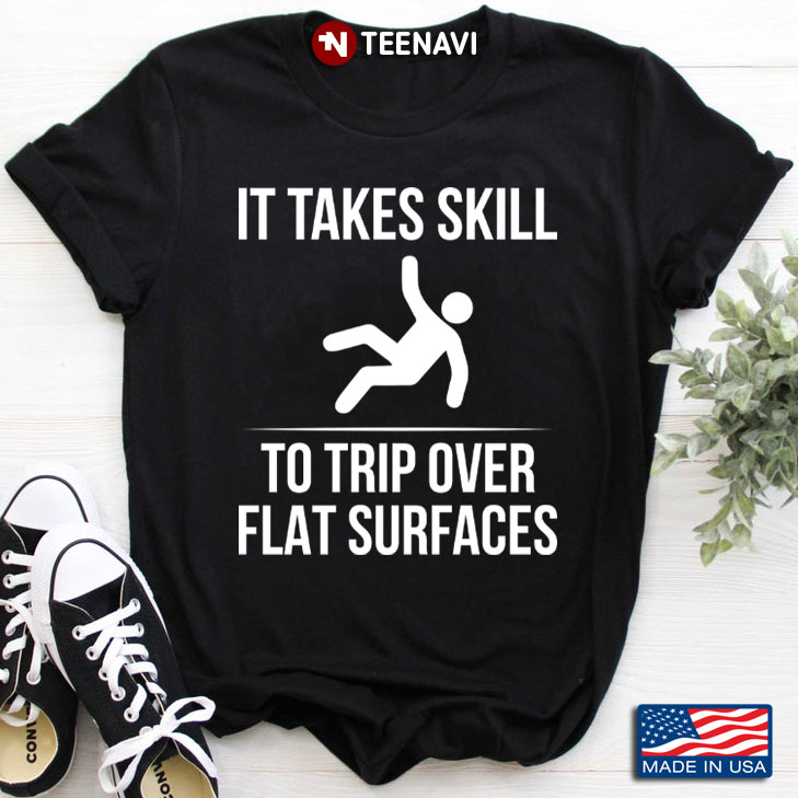 It Takes Skill To Trip Over Flat Surfaces