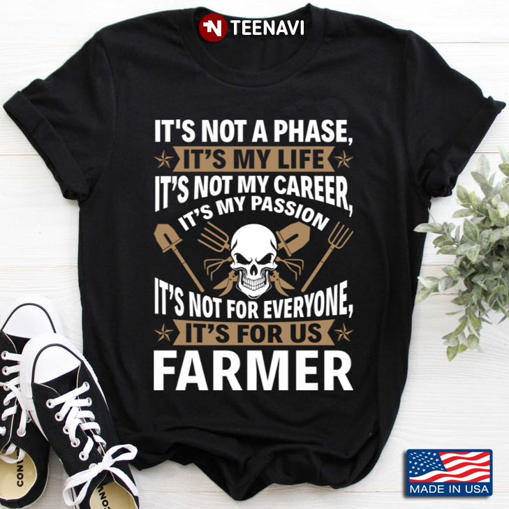 Farmer It's Not A Phase It's My Life It's Not My Career It's My Passion