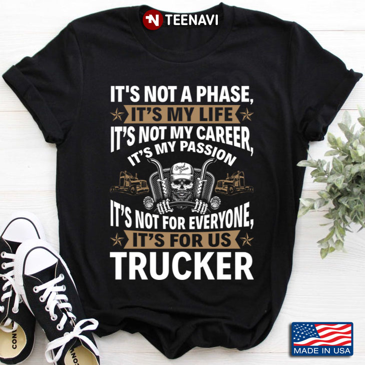 Trucker It's Not A Phase It's My Life It's Not My Career It's My Passion