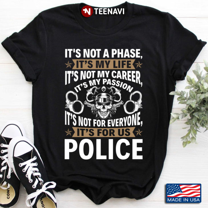 Police It's Not A Phase It's My Life It's Not My Career It's My Passion