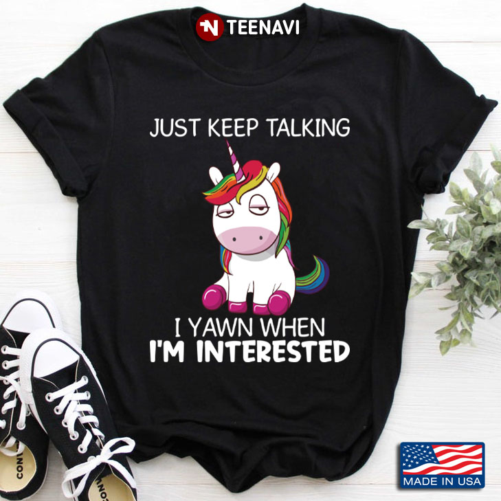 Unicorn Just Keep Talking I Yawn When I'm Interested
