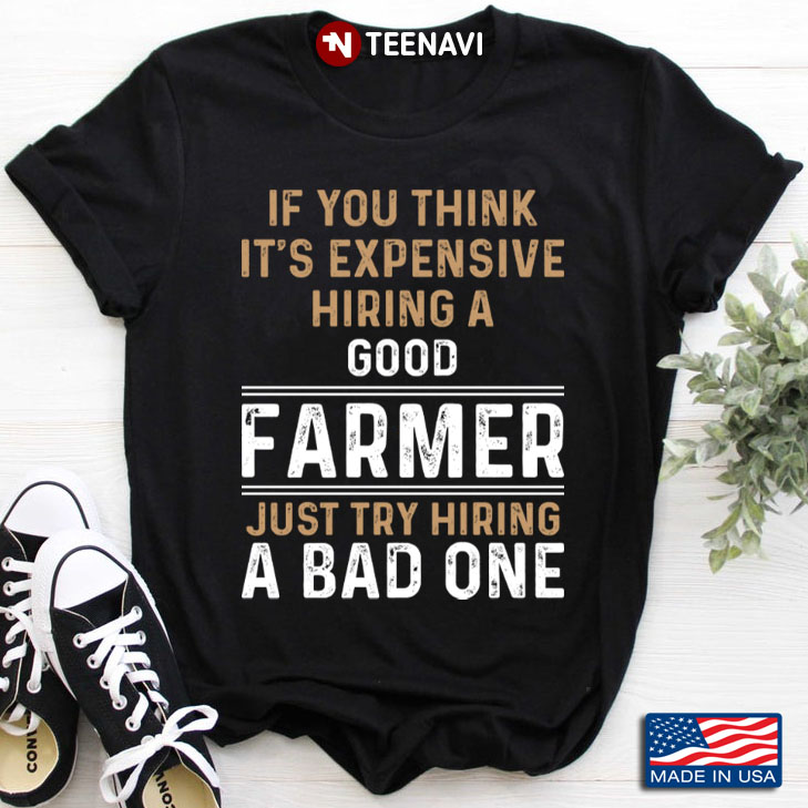 If You Think It's Expensive Hiring A Good Farmer Just Try Hiring A Bad One