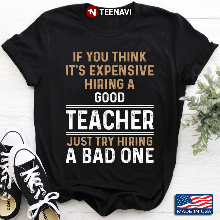 If You Think It's Expensive Hiring A Good Teacher Just Try Hiring A Bad One