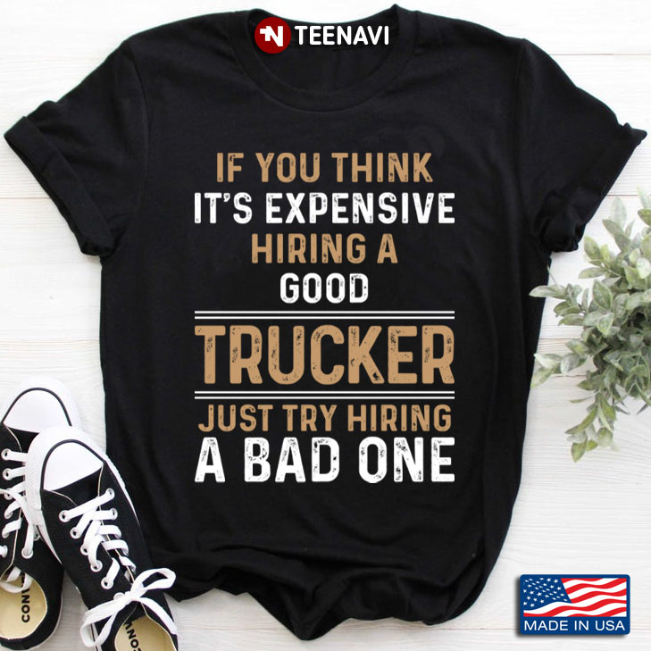 If You Think It's Expensive Hiring A Good Trucker Just Try Hiring A Bad One
