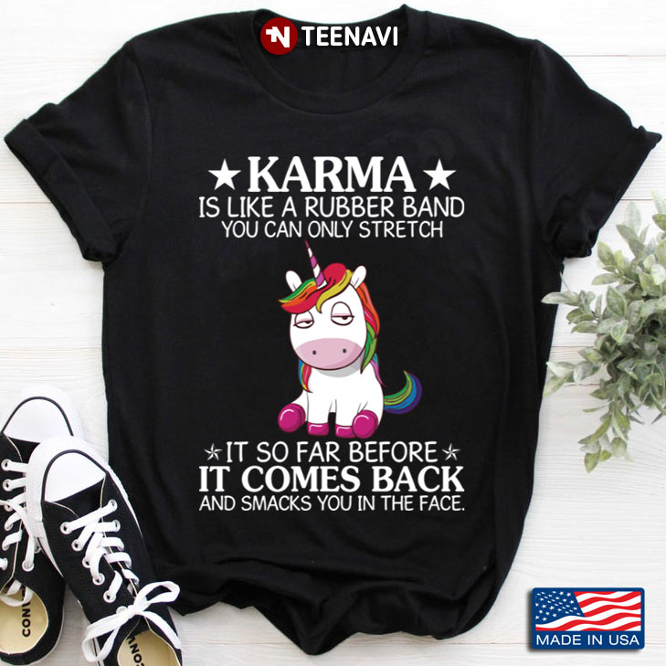 Unicorn Karma Is Like A Rubber Band You Can Only Stretch It So Far