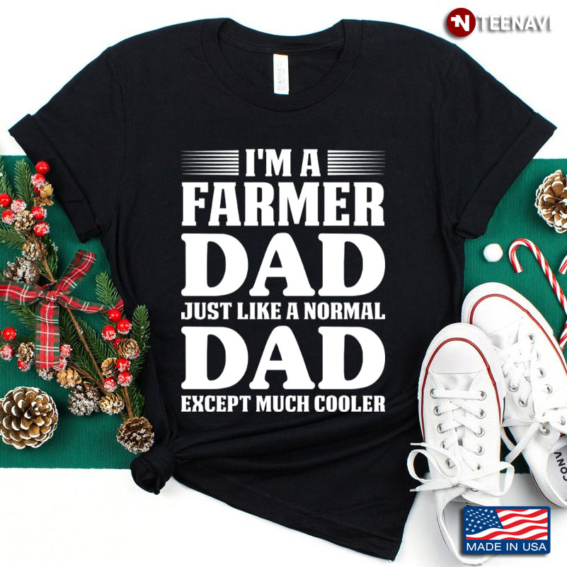 I'm A Farmer Dad Just Like A Normal Dad Except Much Cooler for Father's Day
