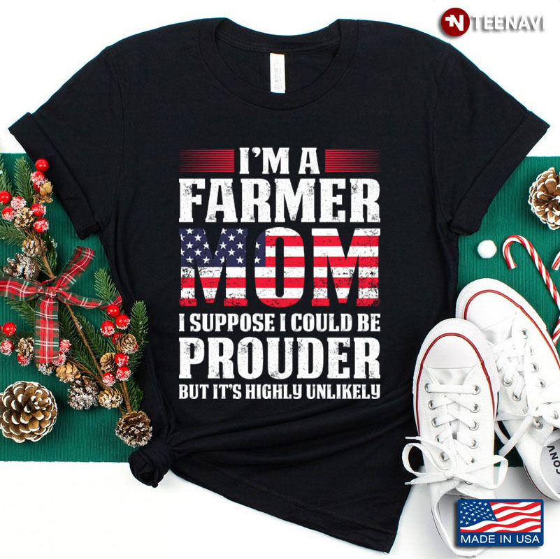 I'm A Farmer Mom I Suppose I Could Be Prouder But It's Highly Unlikely