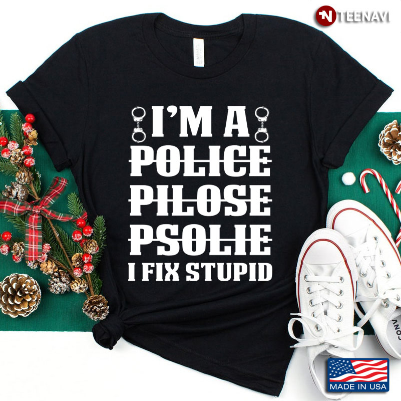 I'm A Police I Fix Stupid Gifts for Police
