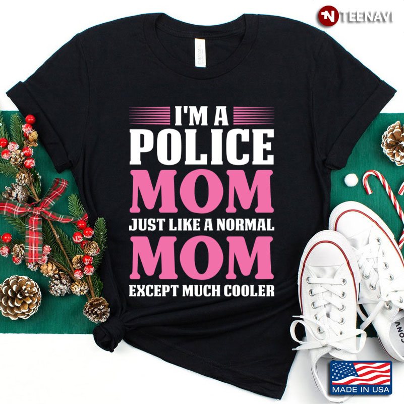 I'm A Police Mom Just Like A Normal Mom Except Much Cooler for Mother's Day