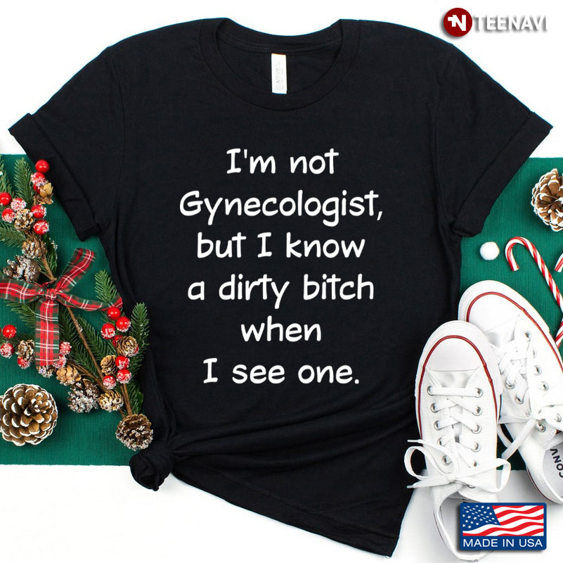 I'm Not Gynecologist But I Know A Dirty Bitch When I See One