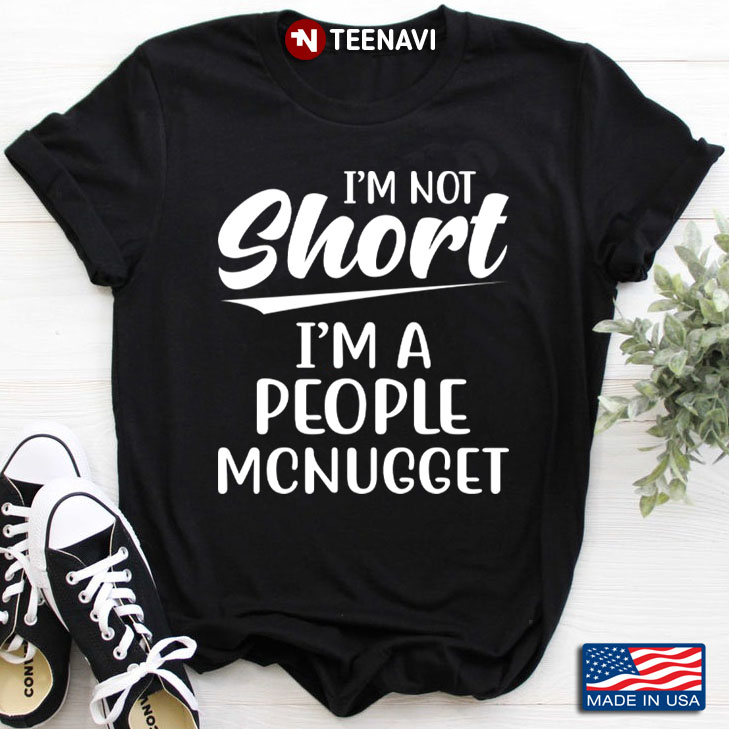 I'm Not Short I'm A People Mcnugget