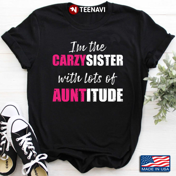 I'm The Carzy Sister With Lots Of Auntitude