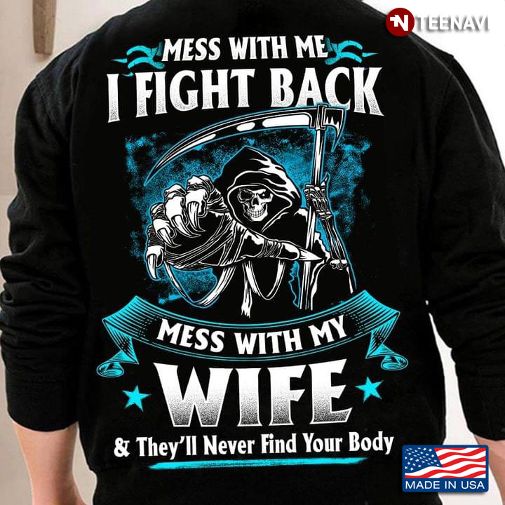 Mess With Me I Fight Back Mess With My Wife And They'll Never Find Your Body