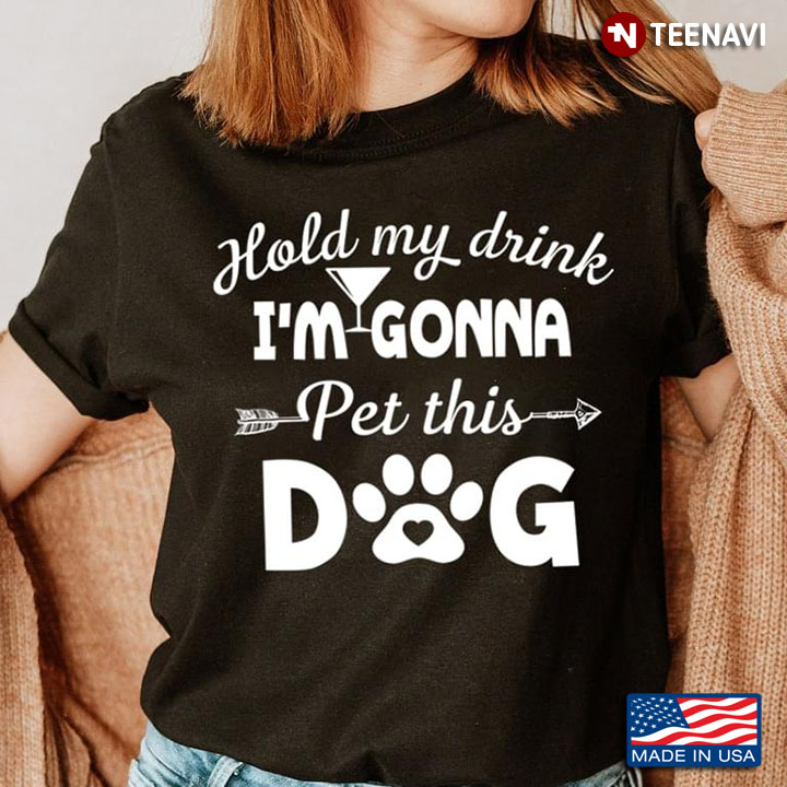 Hold My Drink I'm Gonna Pet This Dog for Dog Lover