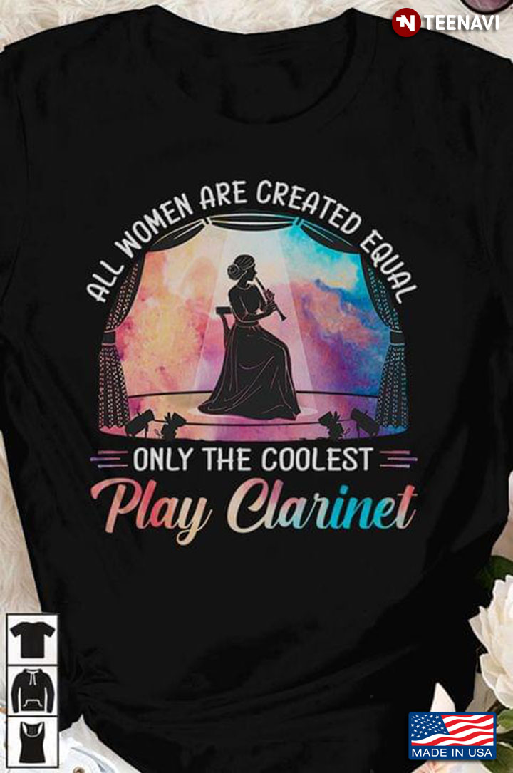 All Women Are Created Equal Only The Coolest Play Clarinet
