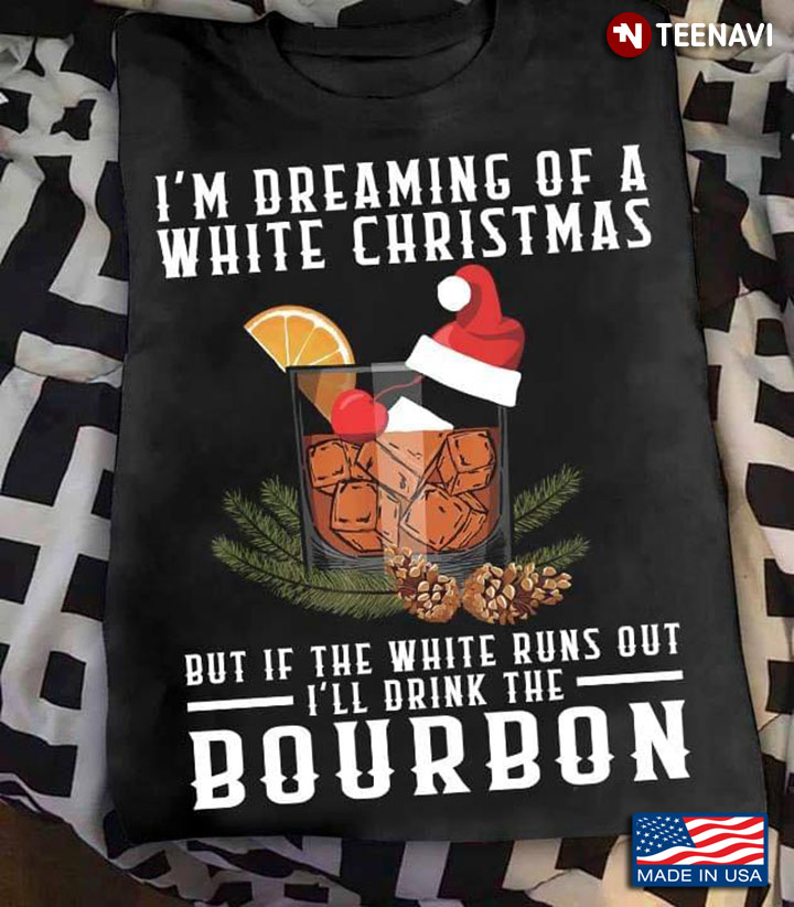 I'm Dreaming Of A White Christmas But If The White Runs Out I Drink The Bourbon