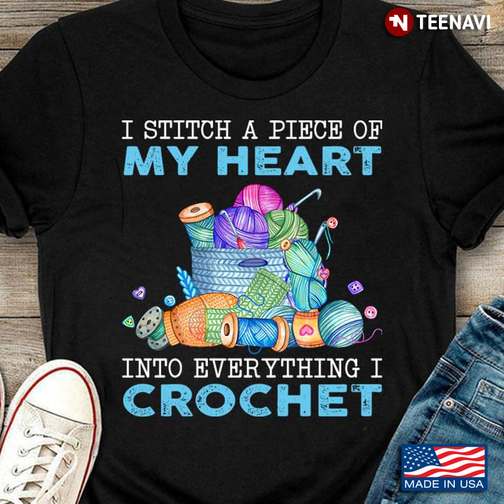 I Stitch A Piece Of My Heart Into Everything I Crochet for Crochet Lover
