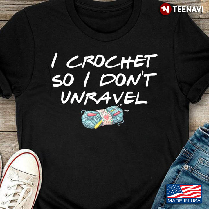 I Crochet So I Don't Unravel for Crochet Lover
