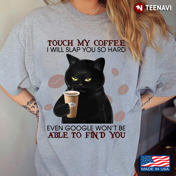 Black Cat Touch My Coffee I Will Slap You So Hard Even Google for Coffee Lover