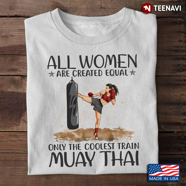 All Women Are Created Equal Only The Coolest Train Muay Thai