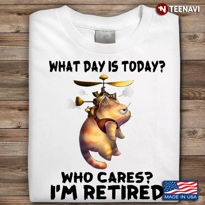 Grumpy Cat What Day Is Today Who Cares I'm Retired