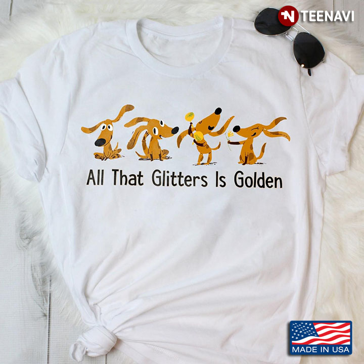 Funny Dogs All That Glitters Is Golden for Dog Lover