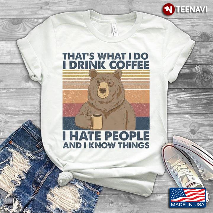 Vintage Bear That's What I Do I Drink Coffee I Hate People And I Know Things