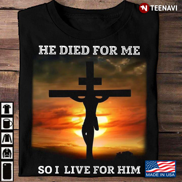 Jesus He Died for Me So I Live for Him Gift for Christian