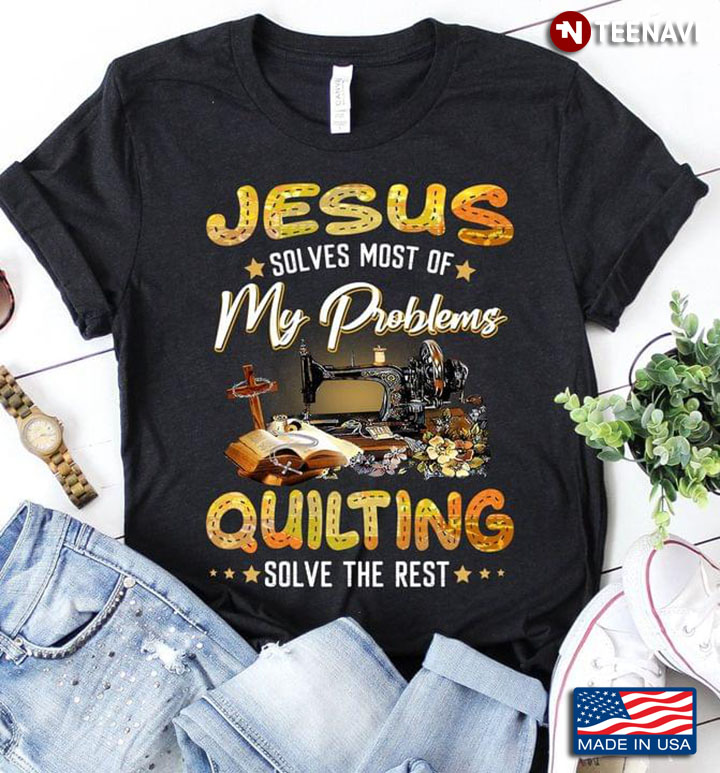 Jesus Solves Most Of My Problems Quilting Solve The Rest