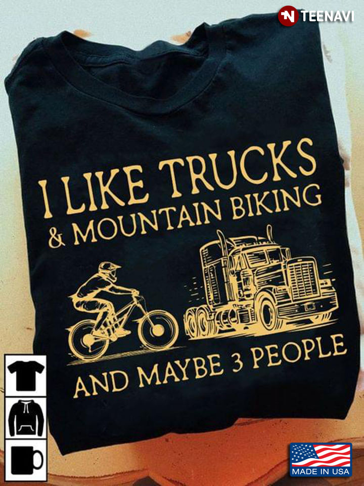 I Like Trucks And Mountain Biking And Maybe 3 People