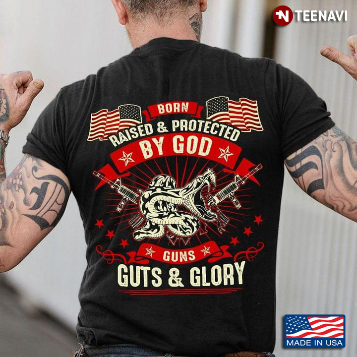 Born Raised And Protected By God Guns Guts And Glory Gadsden Snake American Flag