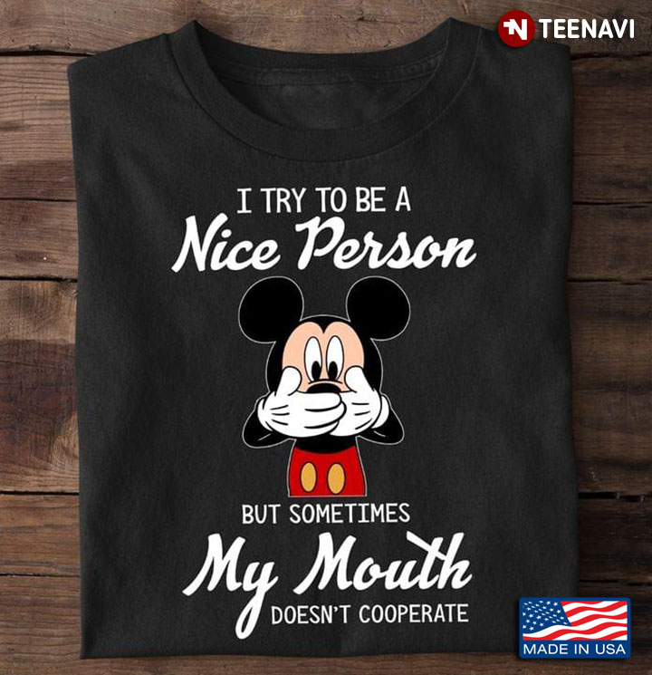 Mickey Mouse I Try To Be A Nice Person But Sometimes My Mouth Doesn't Cooperate