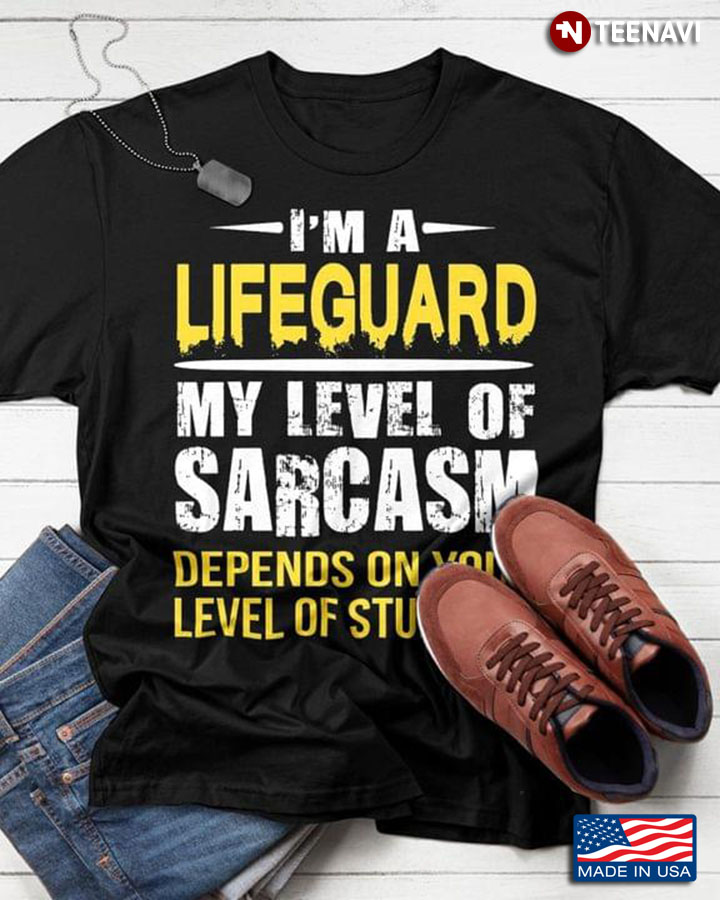 I'm A Lifeguard My Level Of Sarcasm Spend On Your Level Of Stupidity