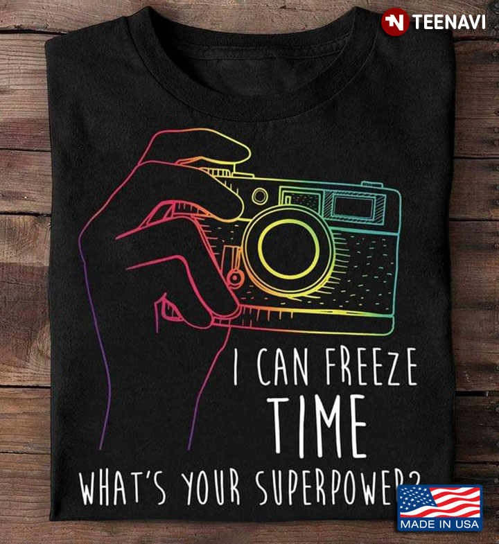 I Can Freeze Time What's Your Superpower for Photographer