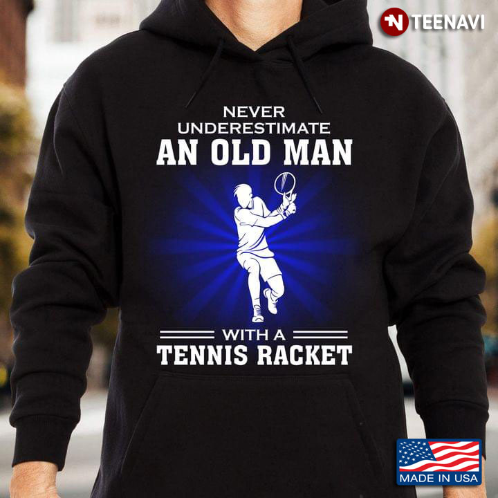 Never Underestimate An Old Man With A Tennis Racket for Tennis Lover