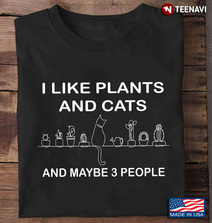 I Like Plants And Cats And Maybe 3 People