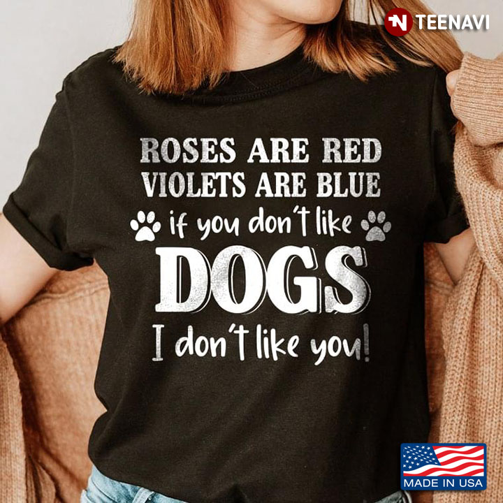 Roses Are Red Violets Are Blue If You Don't Like Dogs I Don't Like You